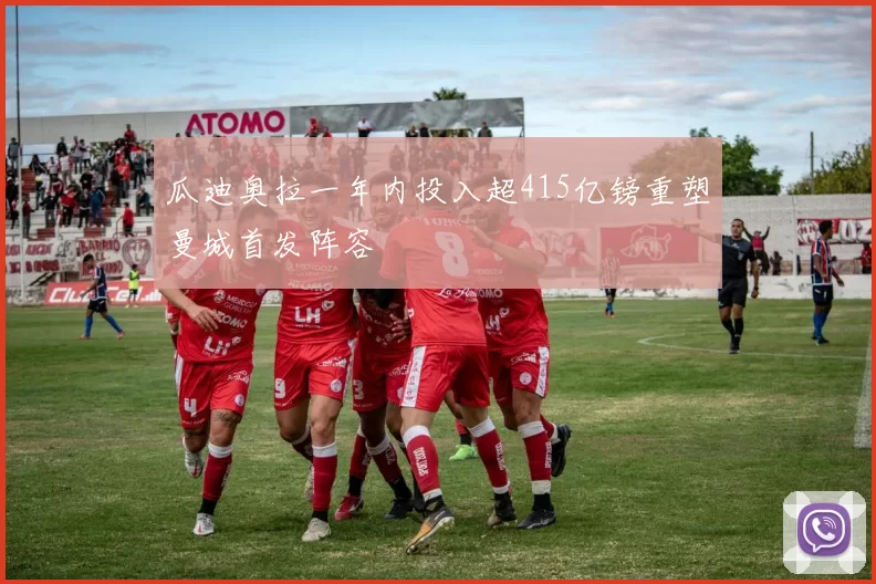 瓜迪奥拉一年内投入超415亿镑重塑曼城首发阵容